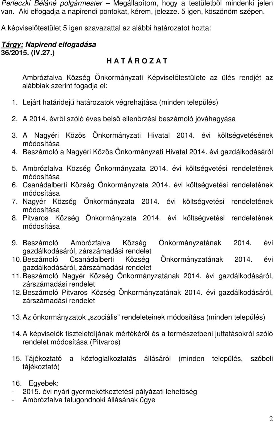 ) Ambrózfalva Község Önkormányzati Képviselőtestülete az ülés rendjét az alábbiak szerint fogadja el: 1. Lejárt határidejű határozatok végrehajtása (minden település) 2. A 2014.