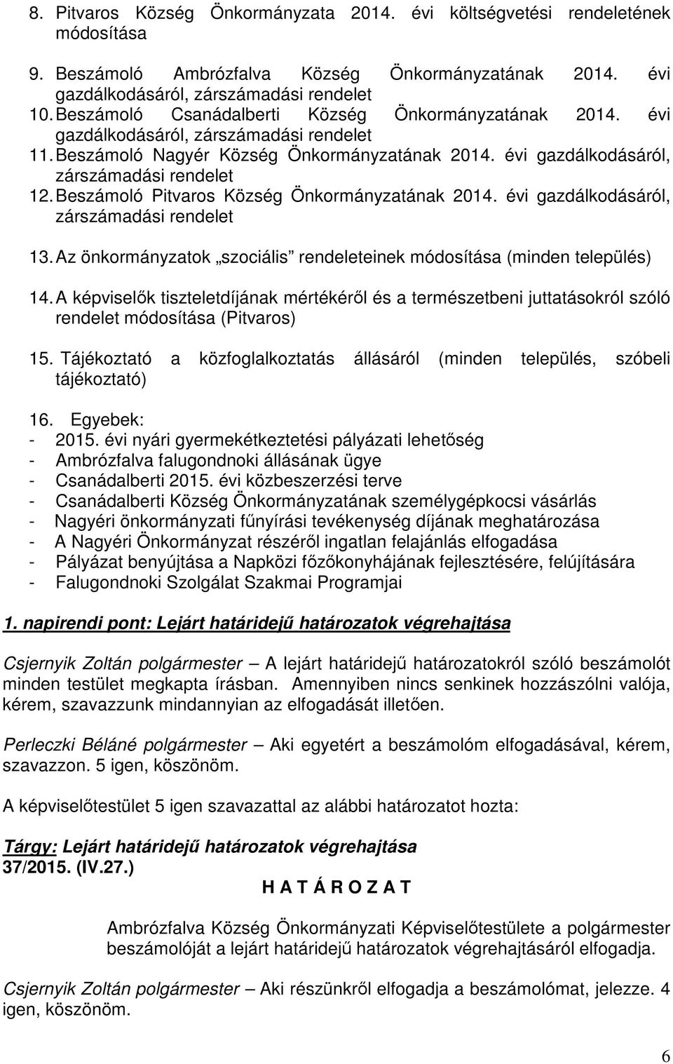 Beszámoló Pitvaros Község Önkormányzatának 2014. évi gazdálkodásáról, zárszámadási rendelet 13. Az önkormányzatok szociális rendeleteinek (minden település) 14.