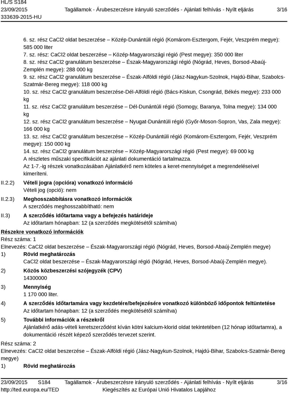 rész CaCl2 granulátum beszerzése Észak-Alföldi régió (Jász-Nagykun-Szolnok, Hajdú-Bihar, Szabolcs- Szatmár-Bereg megye): 118 000 kg 10. sz.