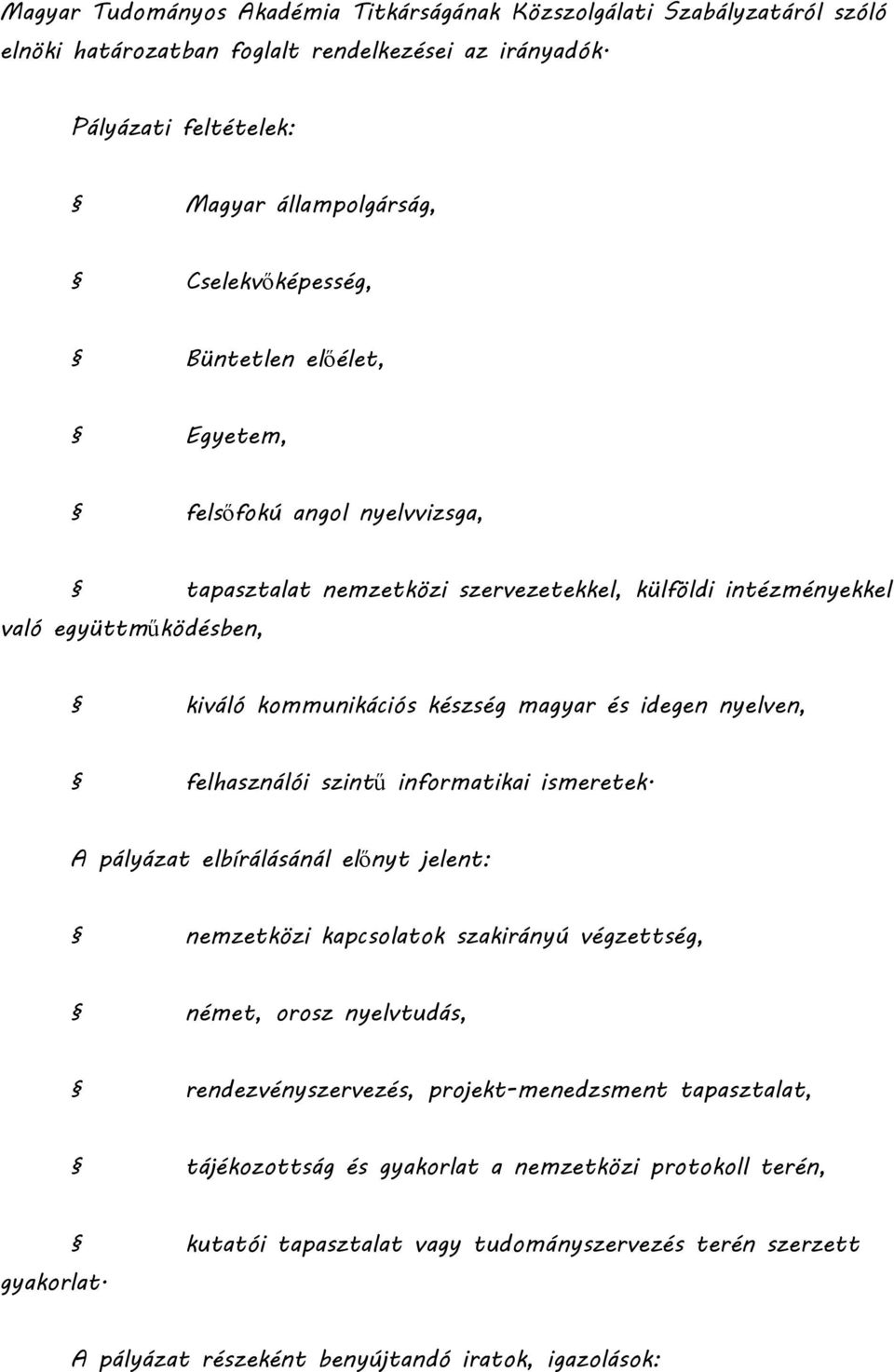 együttműködésben, kiváló kommunikációs készség magyar és idegen nyelven, felhasználói szintű informatikai ismeretek.