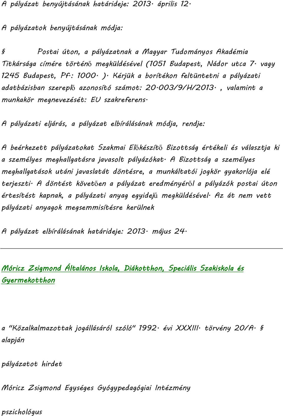 Kérjük a borítékon feltüntetni a pályázati adatbázisban szereplő azonosító számot: 20.003/9/H/2013., valamint a munkakör megnevezését: EU szakreferens.