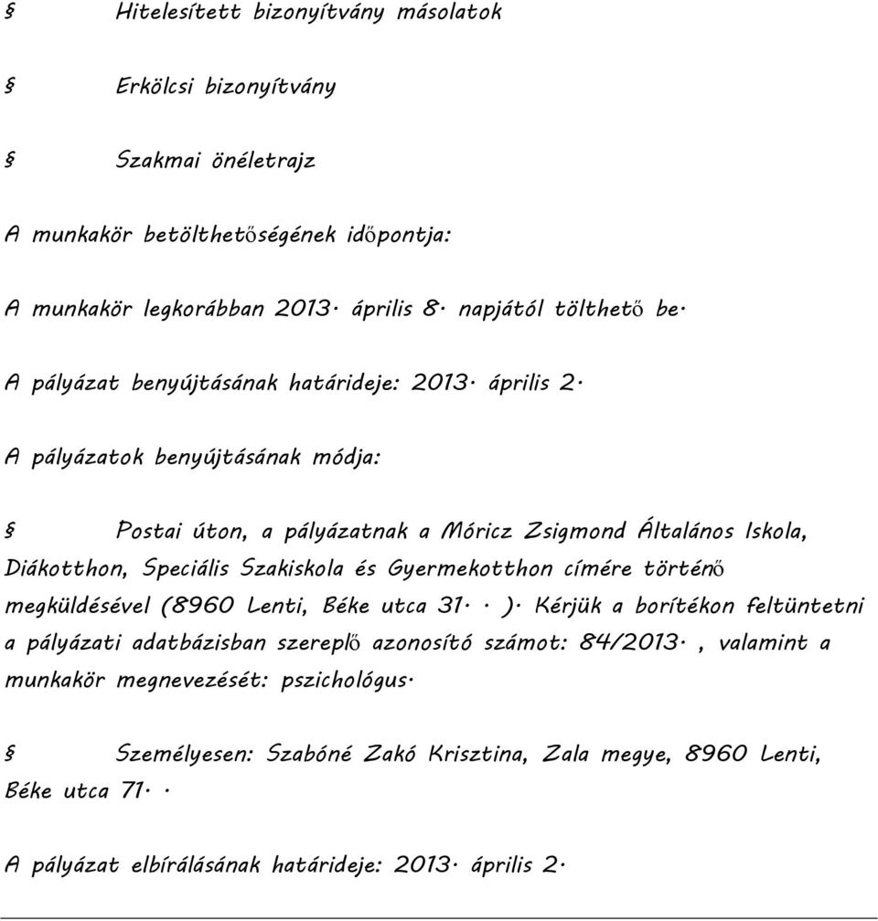 A pályázatok benyújtásának módja: Postai úton, a pályázatnak a Móricz Zsigmond Általános Iskola, Diákotthon, Speciális Szakiskola és Gyermekotthon címére történő megküldésével