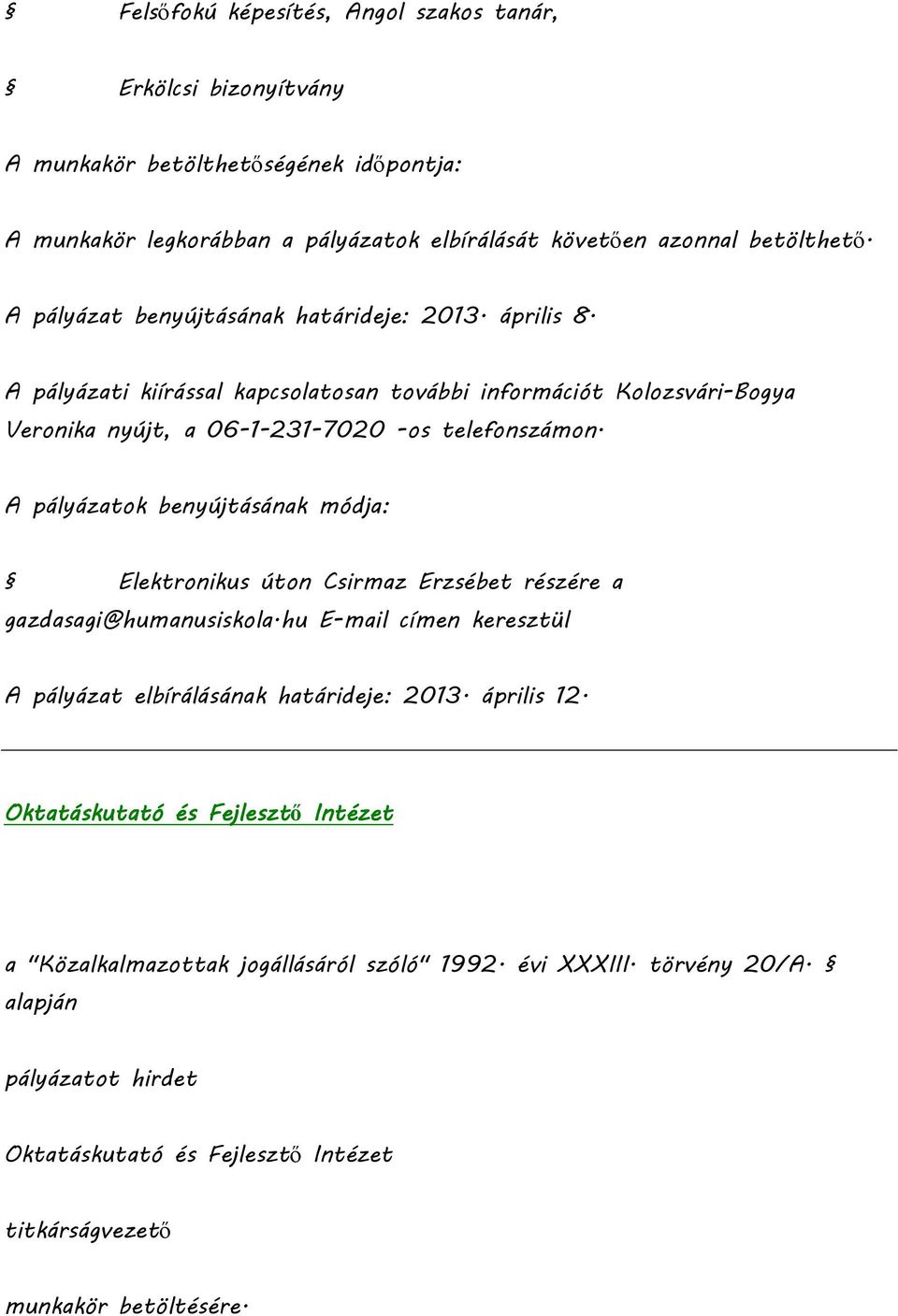 A pályázatok benyújtásának módja: Elektronikus úton Csirmaz Erzsébet részére a gazdasagi@humanusiskola.hu E-mail címen keresztül A pályázat elbírálásának határideje: 2013. április 12.