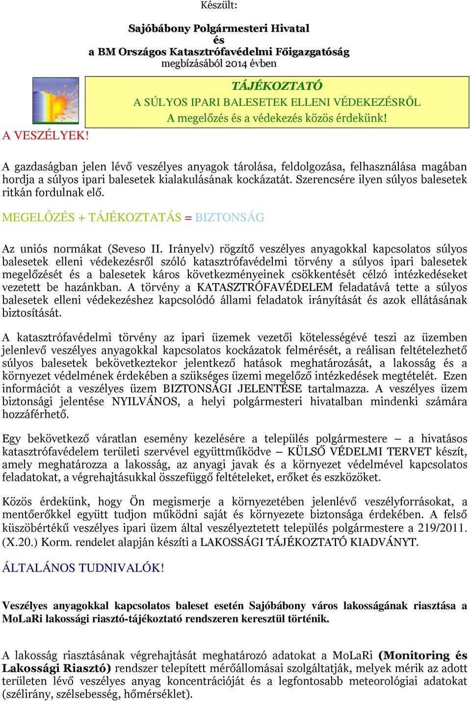 A gazdaságban jelen lévő veszélyes anyagok tárolása, feldolgozása, felhasználása magában hordja a súlyos ipari balesetek kialakulásának kockázatát.