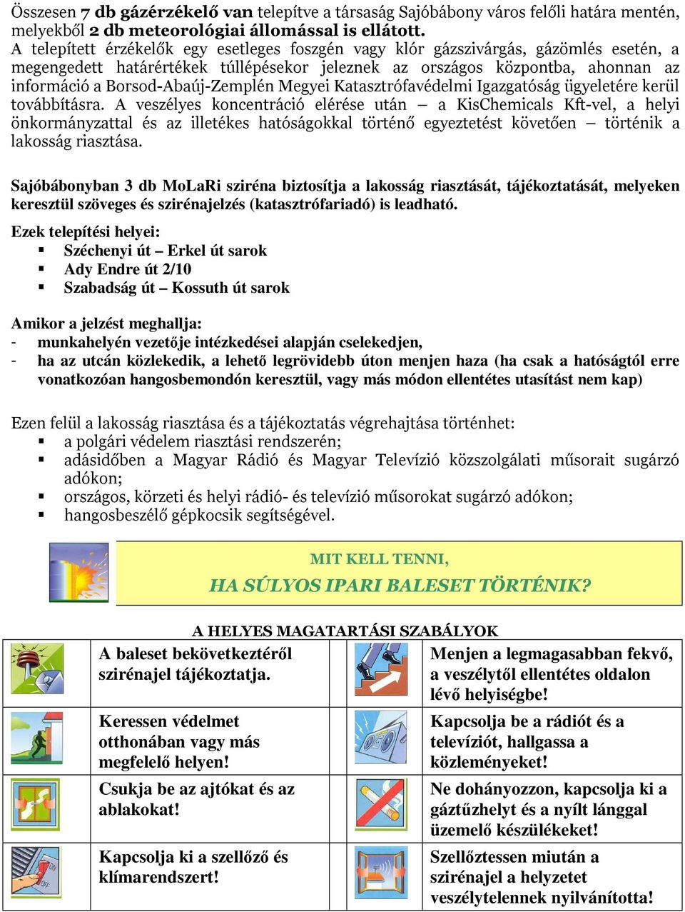 Borsod-Abaúj-Zemplén Megyei Katasztrófavédelmi Igazgatóság ügyeletére kerül továbbításra.