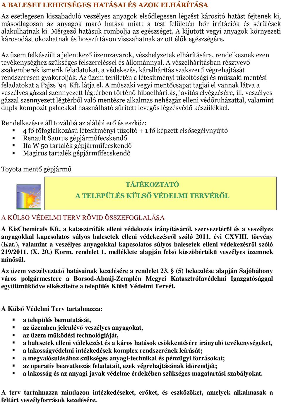A kijutott vegyi anyagok környezeti károsodást okozhatnak és hosszú távon visszahatnak az ott élők egészségére.