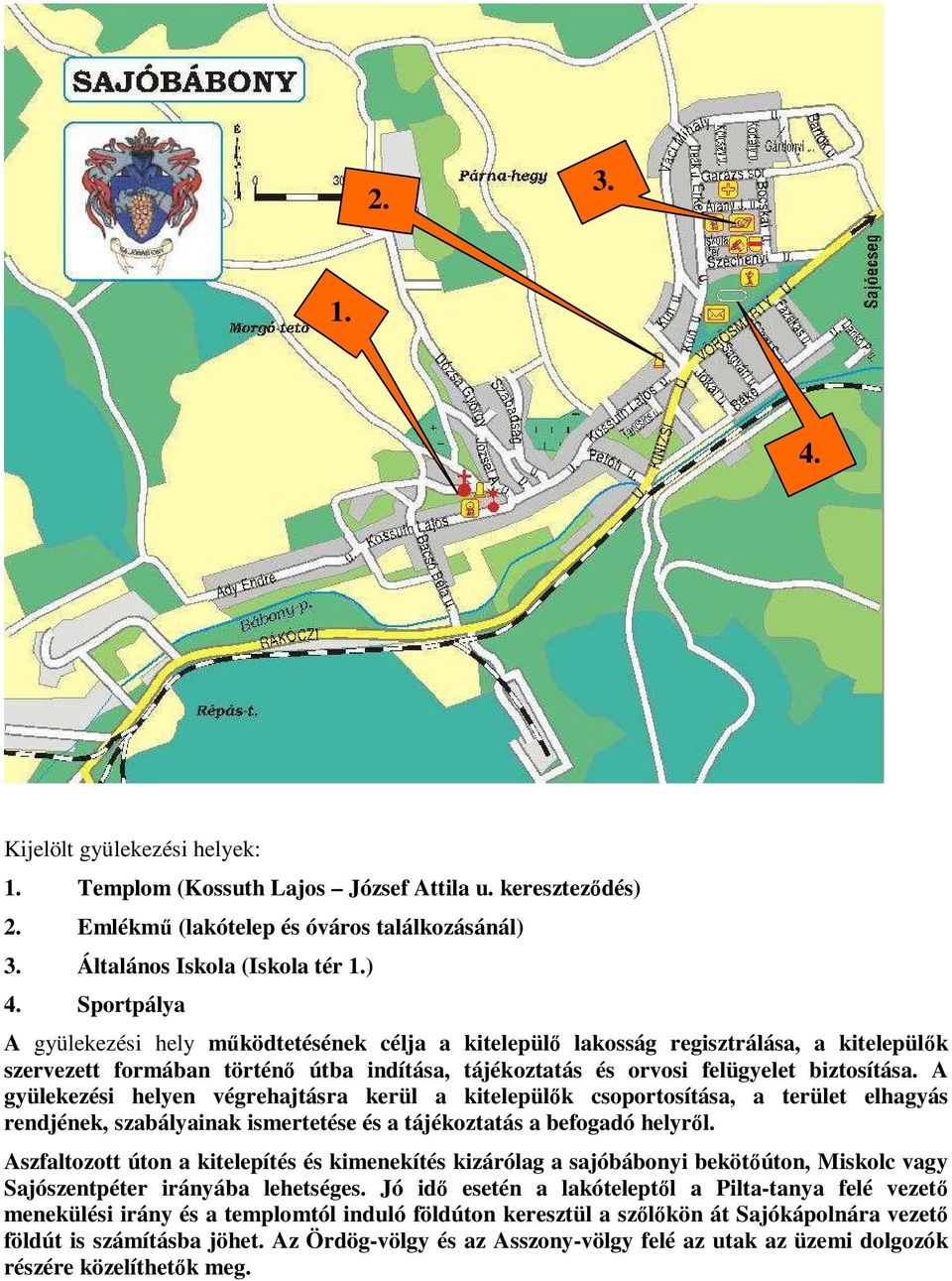 A gyülekezési helyen végrehajtásra kerül a kitelepülők csoportosítása, a terület elhagyás rendjének, szabályainak ismertetése és a tájékoztatás a befogadó helyről.