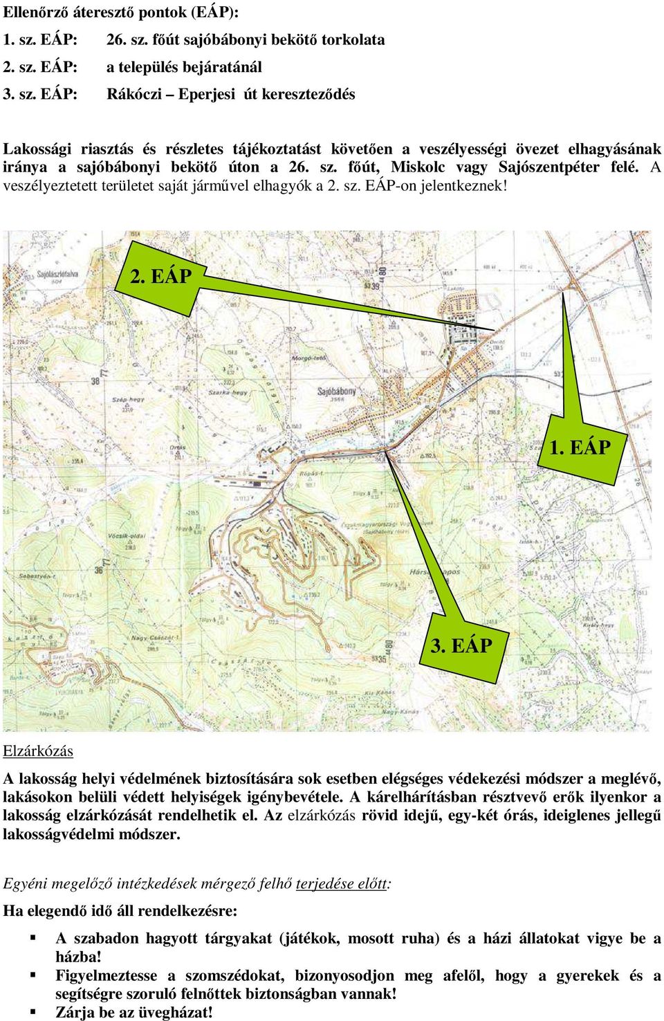sz. főút, Miskolc vagy Sajószentpéter felé. A veszélyeztetett területet saját járművel elhagyók a 2. sz. EÁP-on jelentkeznek! 2. EÁP 1. EÁP 3.