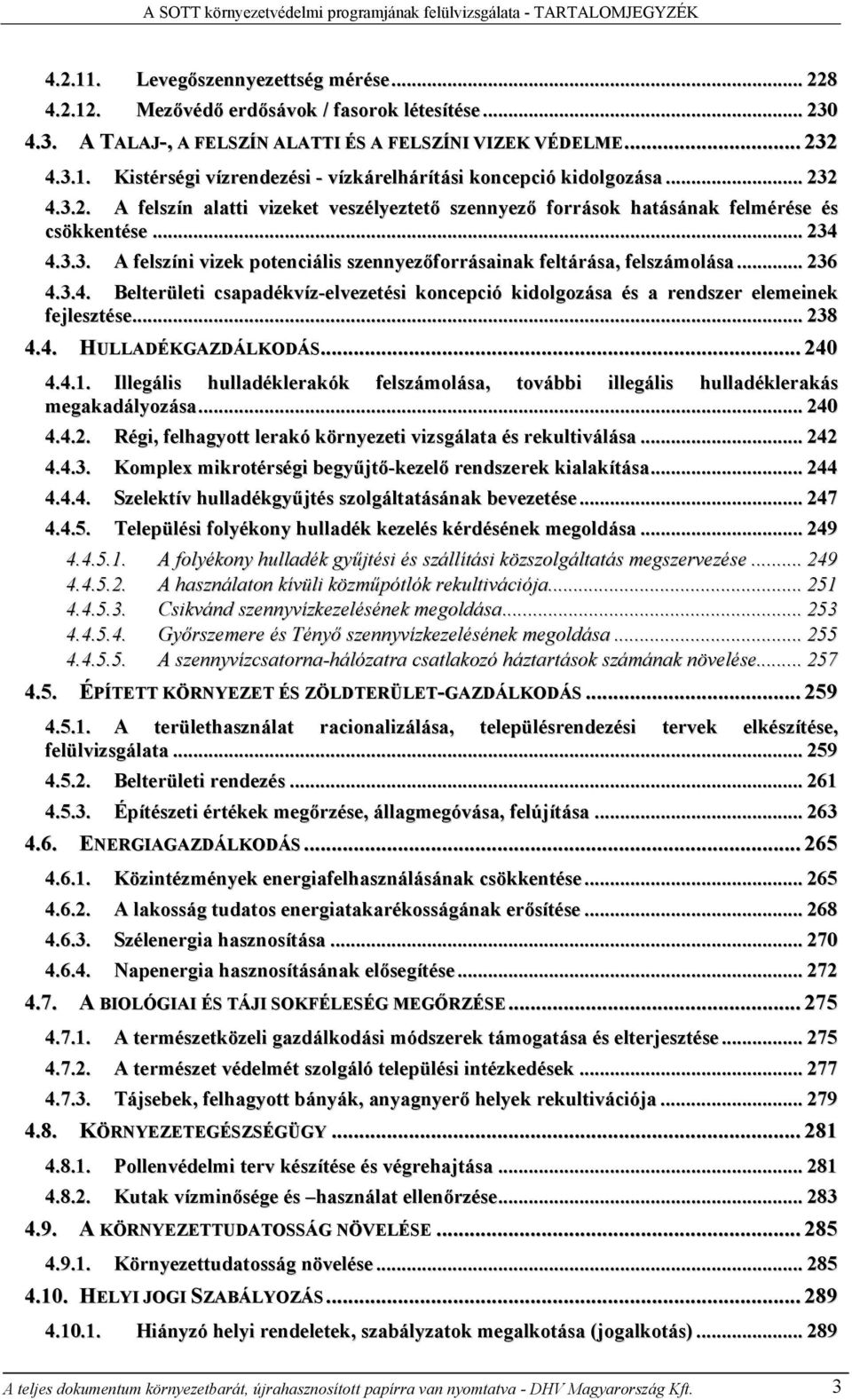 .. 234 4.3.3. A felszíni vizek potenciális szennyezőforrásainak feltárása, felszámolása... 236 4.3.4. Belterületi csapadékvíz-elvezetési koncepció kidolgozása és a rendszer elemeinek fejlesztése.