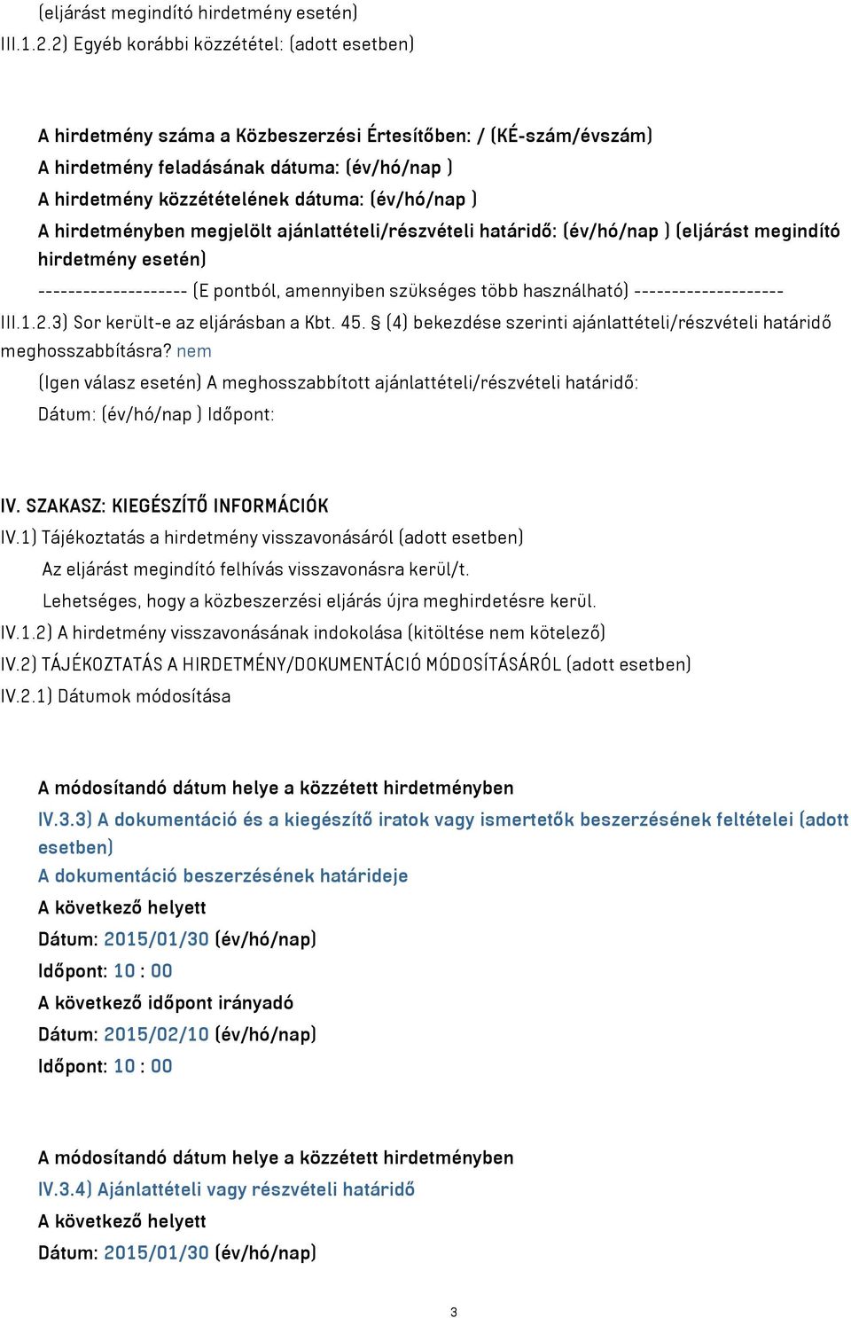 (év/hó/nap ) A hirdetményben megjelölt ajánlattételi/részvételi határidő: (év/hó/nap ) (eljárást megindító hirdetmény esetén) -------------------- (E pontból, amennyiben szükséges több használható)