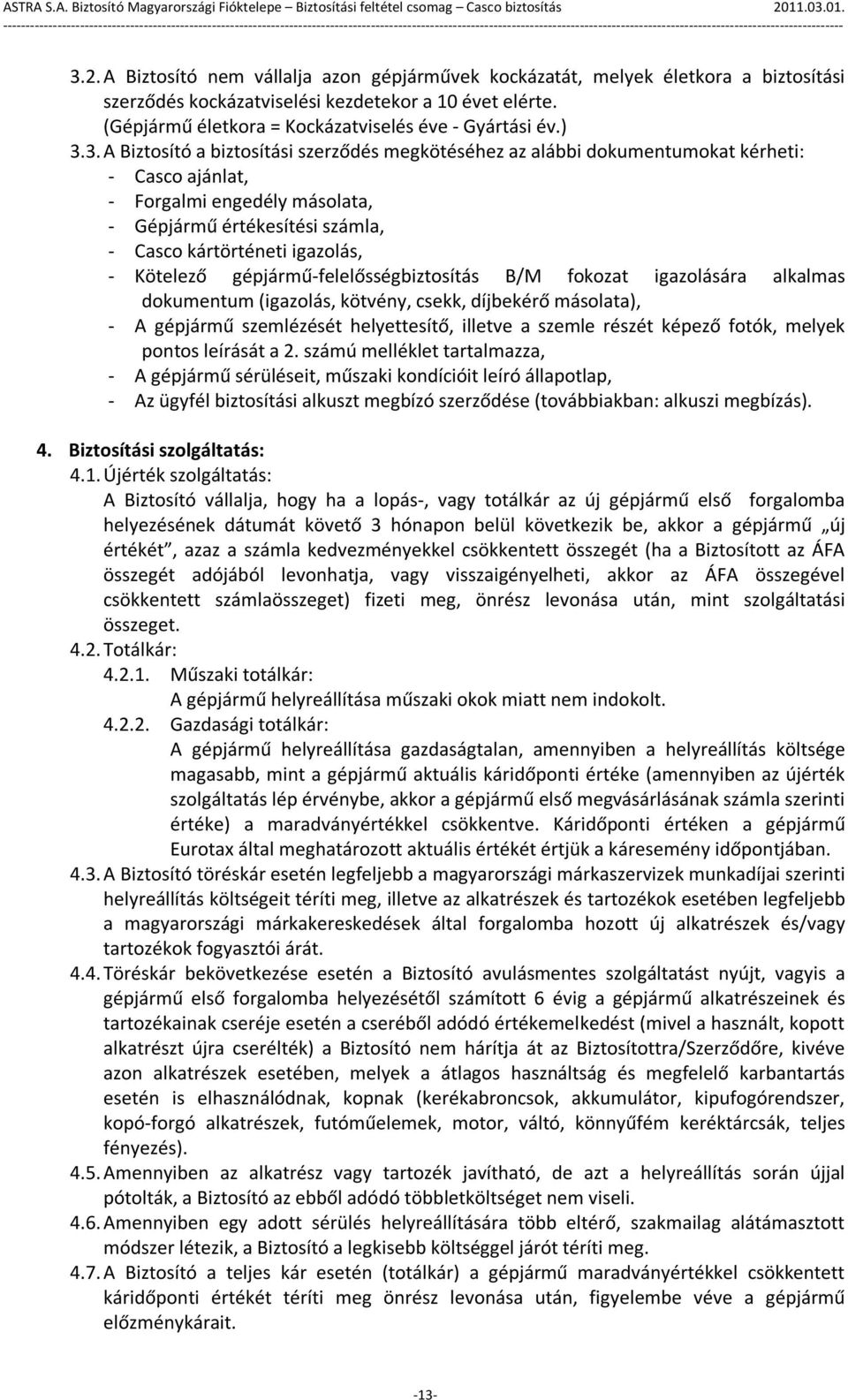 - Kötelező gépjármű-felelősségbiztosítás B/M fokozat igazolására alkalmas dokumentum (igazolás, kötvény, csekk, díjbekérő másolata), - A gépjármű szemlézését helyettesítő, illetve a szemle részét