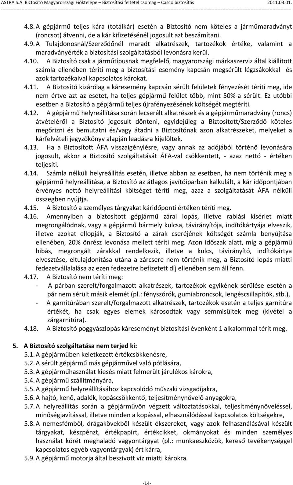 A Biztosító csak a járműtípusnak megfelelő, magyarországi márkaszerviz által kiállított számla ellenében téríti meg a biztosítási esemény kapcsán megsérült légzsákokkal és azok tartozékaival