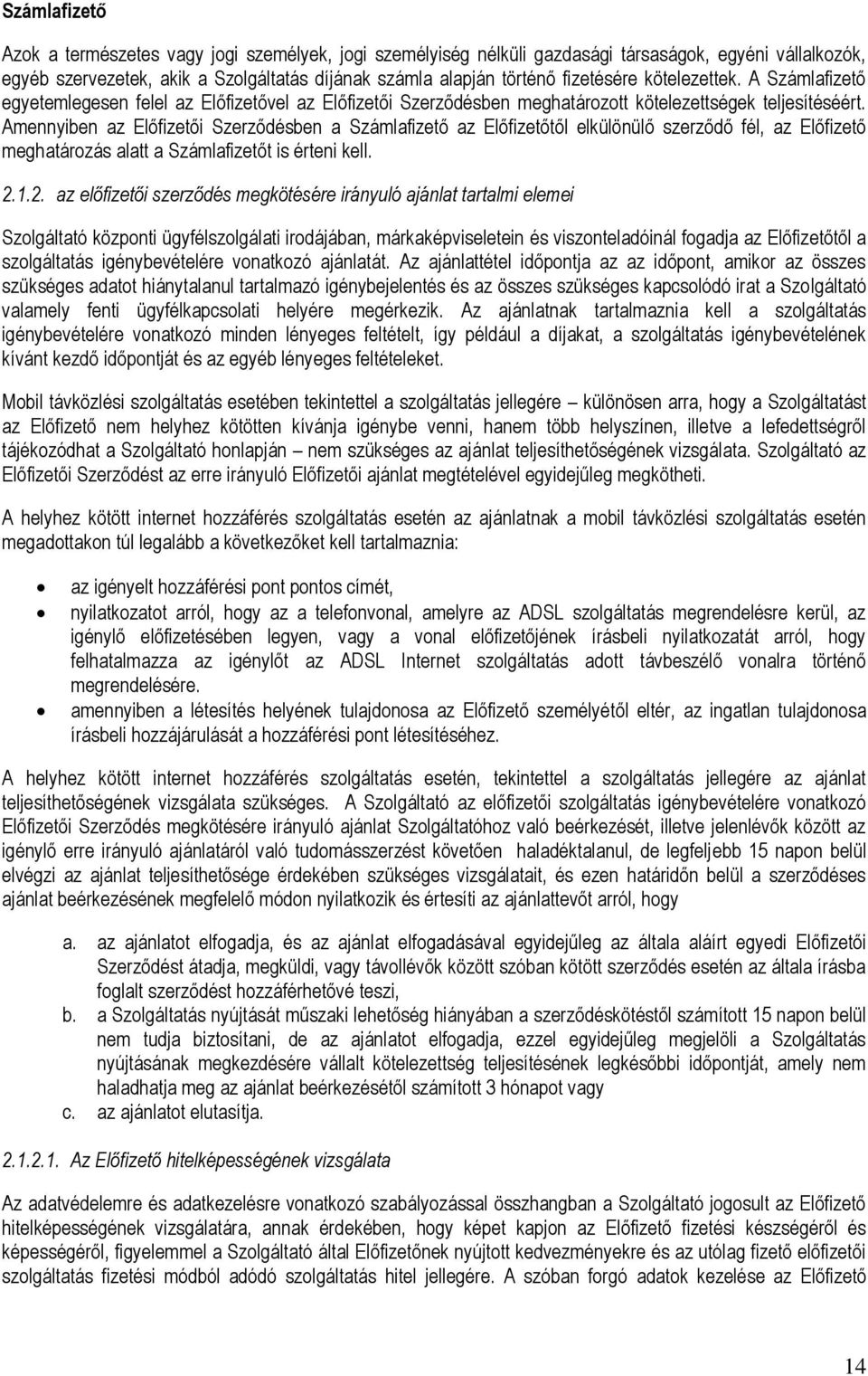 Amennyiben az Előfizetői Szerződésben a Számlafizető az Előfizetőtől elkülönülő szerződő fél, az Előfizető meghatározás alatt a Számlafizetőt is érteni kell. 2.