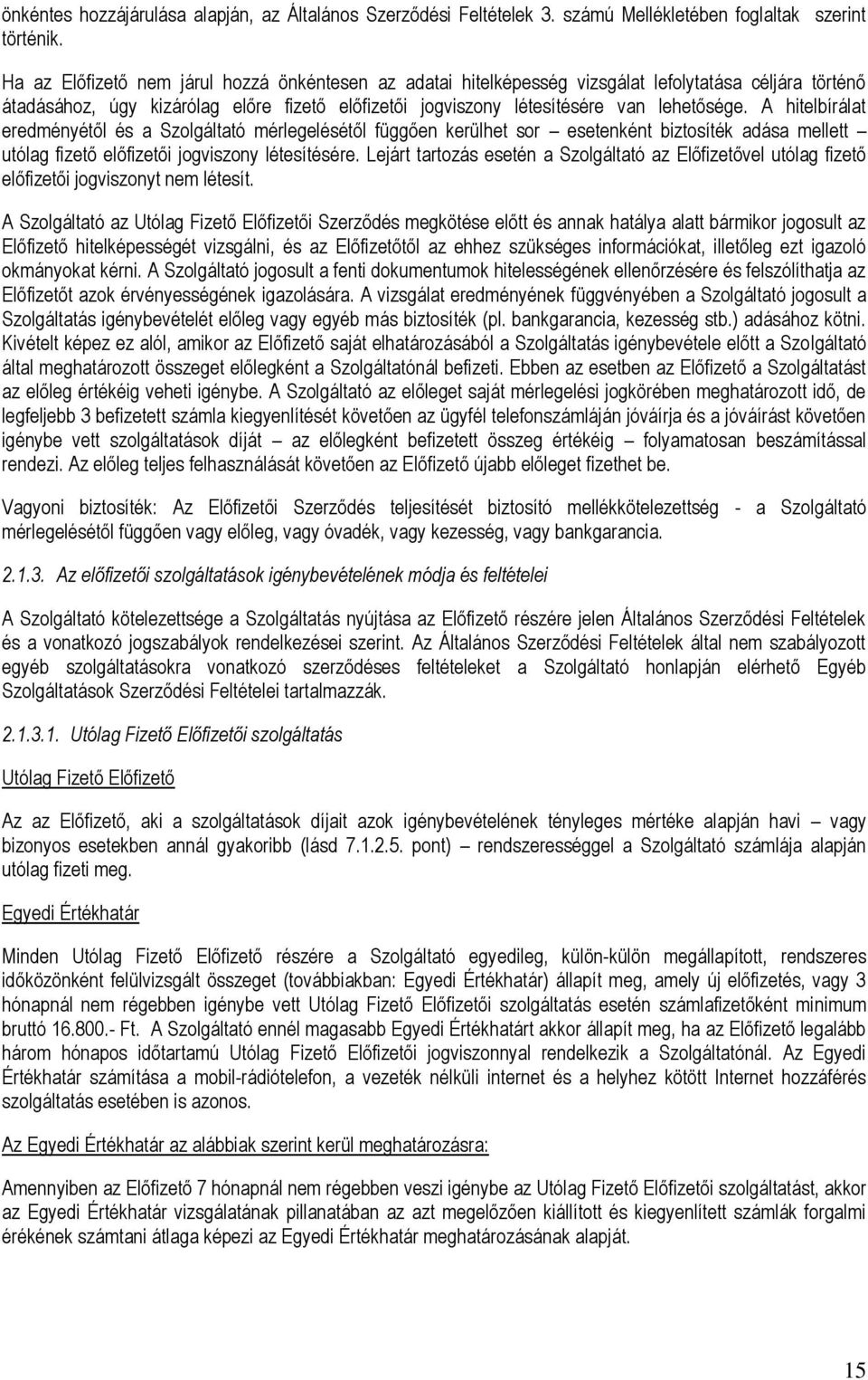 A hitelbírálat eredményétől és a Szolgáltató mérlegelésétől függően kerülhet sor esetenként biztosíték adása mellett utólag fizető előfizetői jogviszony létesítésére.