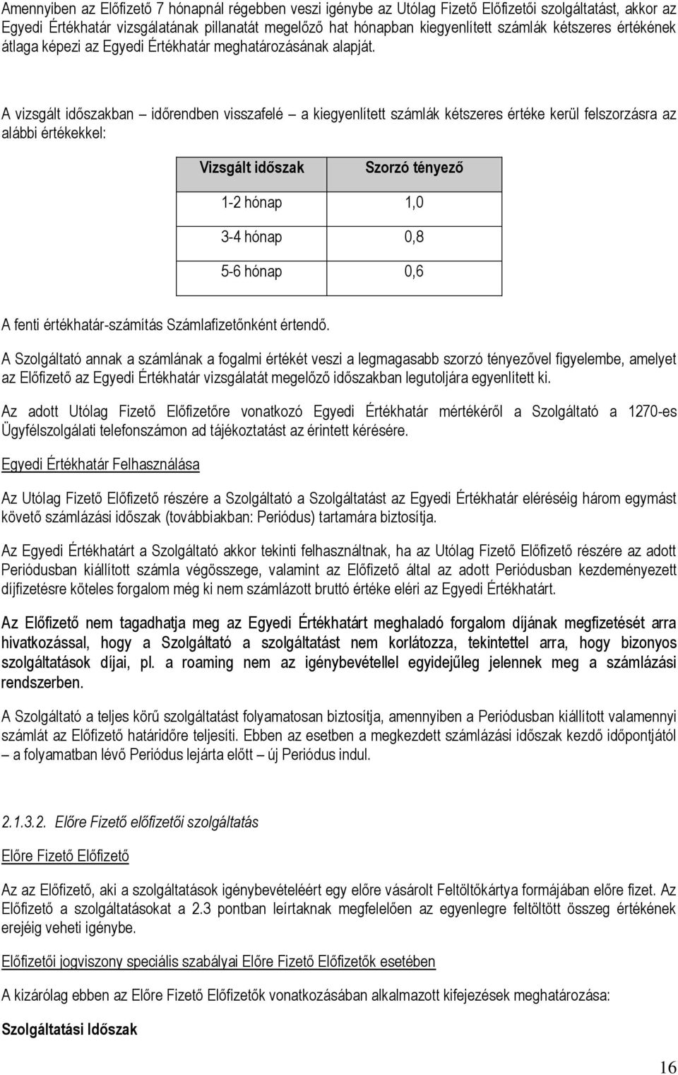 A vizsgált időszakban időrendben visszafelé a kiegyenlített számlák kétszeres értéke kerül felszorzásra az alábbi értékekkel: Vizsgált időszak Szorzó tényező 1-2 hónap 1,0 3-4 hónap 0,8 5-6 hónap 0,6