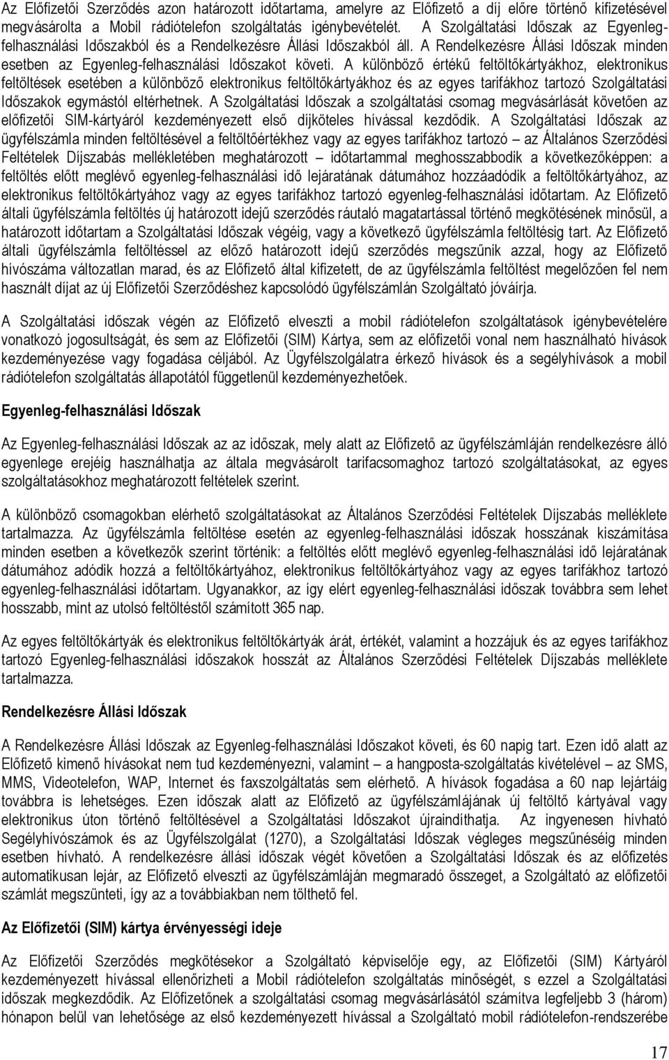 A különböző értékű feltöltőkártyákhoz, elektronikus feltöltések esetében a különböző elektronikus feltöltőkártyákhoz és az egyes tarifákhoz tartozó Szolgáltatási Időszakok egymástól eltérhetnek.