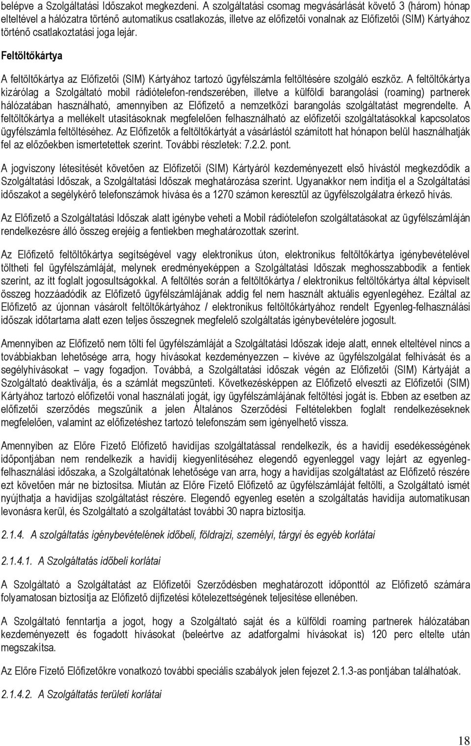 csatlakoztatási joga lejár. Feltöltőkártya A feltöltőkártya az Előfizetői (SIM) Kártyához tartozó ügyfélszámla feltöltésére szolgáló eszköz.