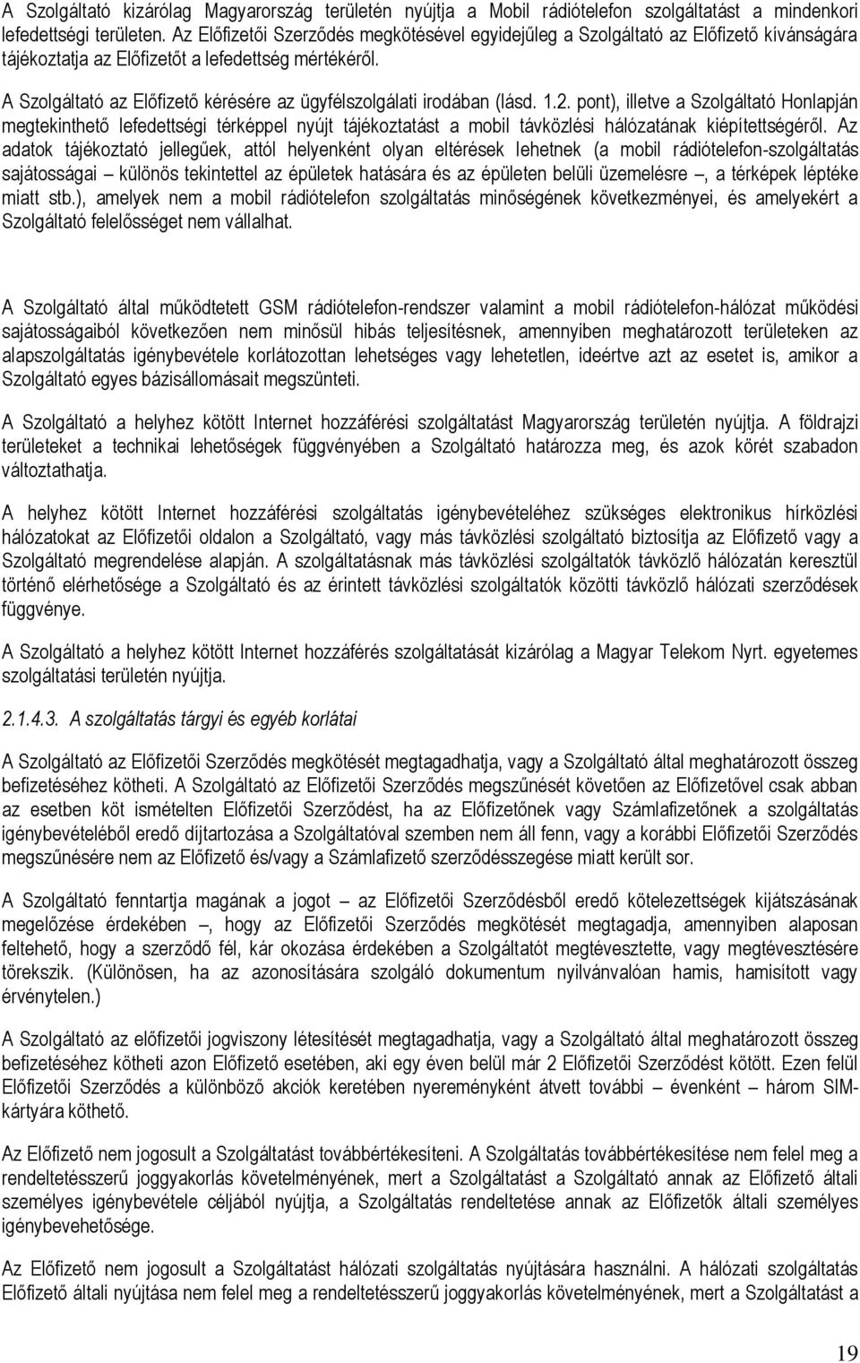 A Szolgáltató az Előfizető kérésére az ügyfélszolgálati irodában (lásd. 1.2.