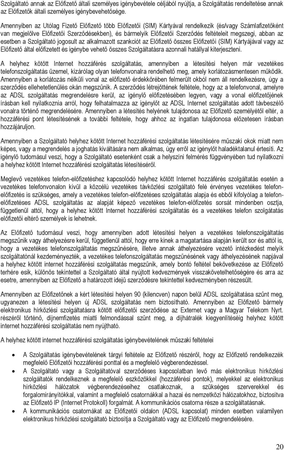megszegi, abban az esetben a Szolgáltató jogosult az alkalmazott szankciót az Előfizető összes Előfizetői (SIM) Kártyájával vagy az Előfizető által előfizetett és igénybe vehető összes Szolgáltatásra