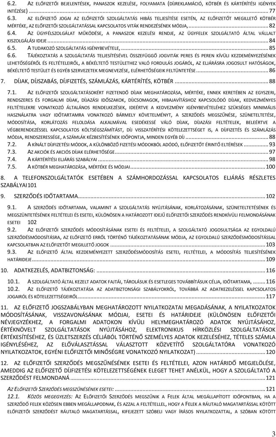 AZ ÜGYFÉLSZOLGÁLAT MŰKÖDÉSE, A PANASZOK KEZELÉSI RENDJE, AZ ÜGYFELEK SZOLGÁLTATÓ ÁLTAL VÁLLALT KISZOLGÁLÁSI IDEJE... 84 6.