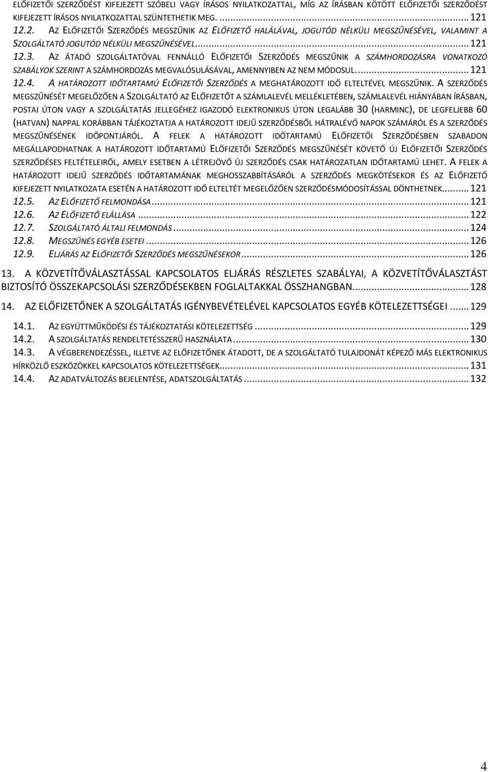 AZ ÁTADÓ SZOLGÁLTATÓVAL FENNÁLLÓ ELŐFIZETŐI SZERZŐDÉS MEGSZŰNIK A SZÁMHORDOZÁSRA VONATKOZÓ SZABÁLYOK SZERINT A SZÁMHORDOZÁS MEGVALÓSULÁSÁVAL, AMENNYIBEN AZ NEM MÓDOSUL.... 121 12.4.