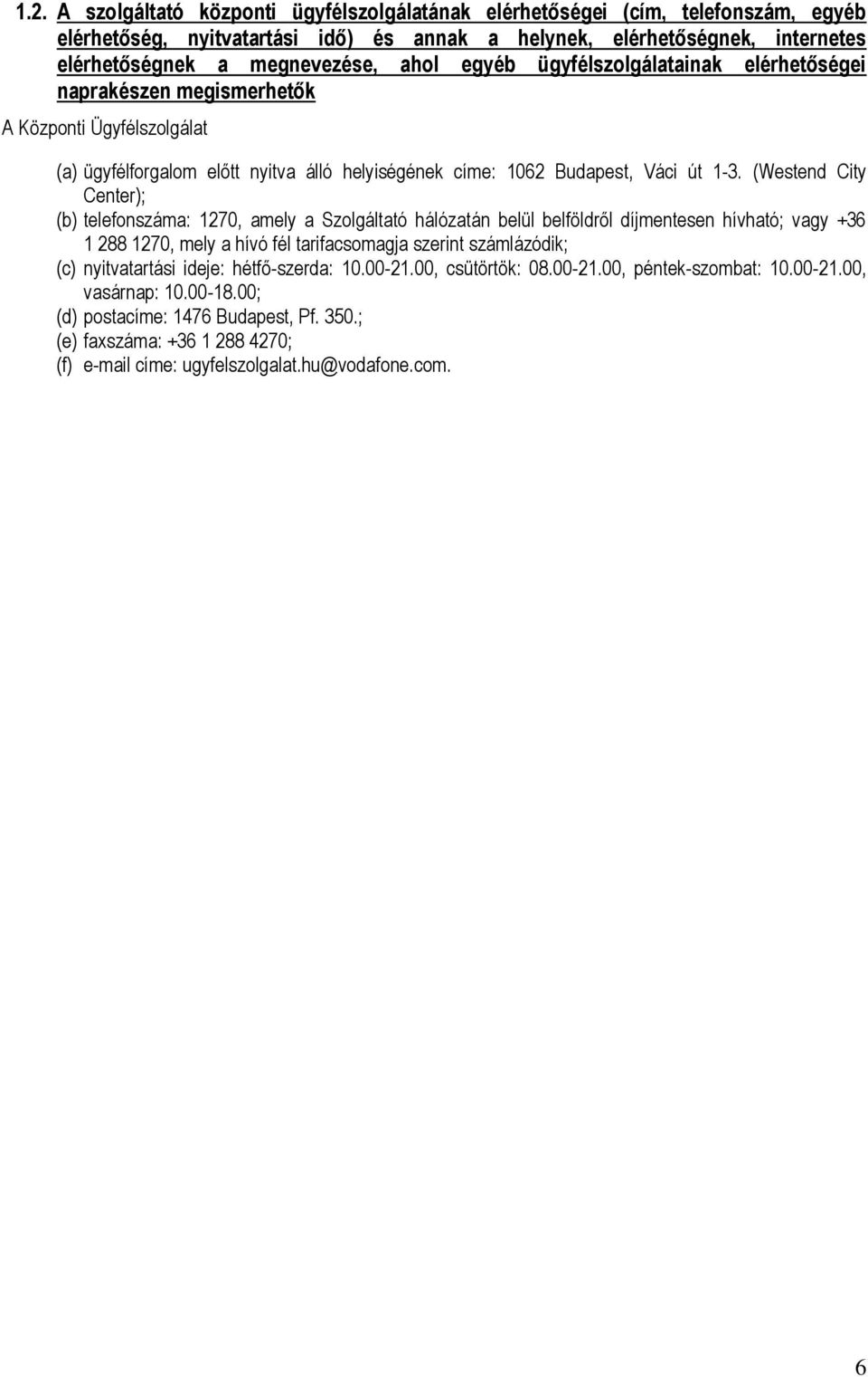 (Westend City Center); (b) telefonszáma: 1270, amely a Szolgáltató hálózatán belül belföldről díjmentesen hívható; vagy +36 1 288 1270, mely a hívó fél tarifacsomagja szerint számlázódik; (c)