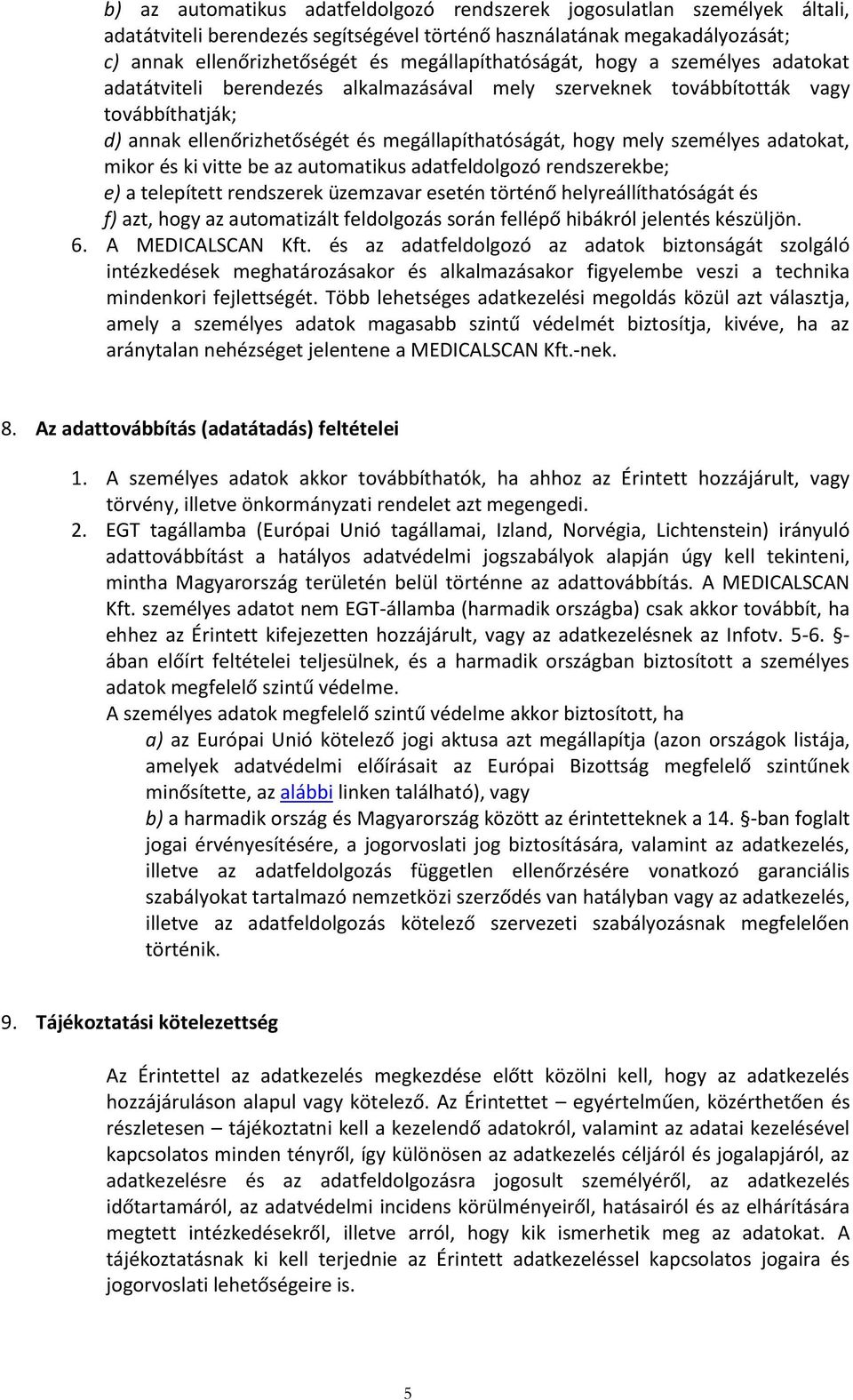 személyes adatokat, mikor és ki vitte be az automatikus adatfeldolgozó rendszerekbe; e) a telepített rendszerek üzemzavar esetén történő helyreállíthatóságát és f) azt, hogy az automatizált