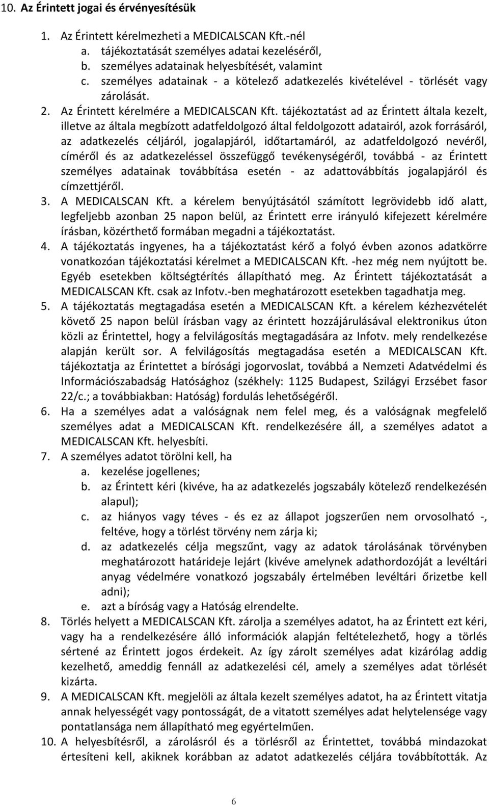 tájékoztatást ad az Érintett általa kezelt, illetve az általa megbízott adatfeldolgozó által feldolgozott adatairól, azok forrásáról, az adatkezelés céljáról, jogalapjáról, időtartamáról, az