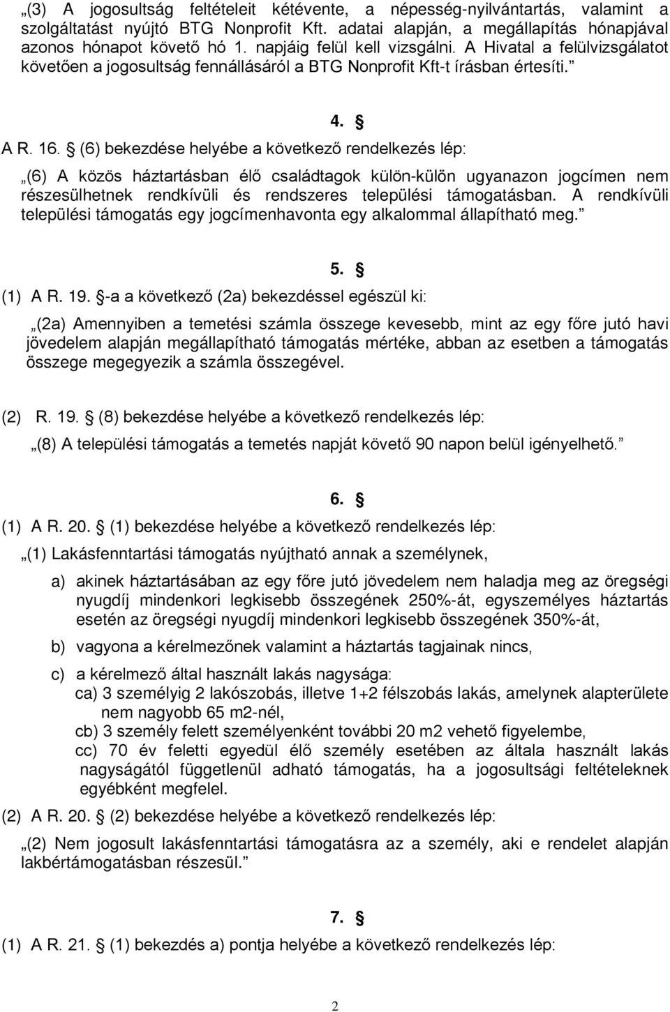 (6) bekezdése helyébe a következő rendelkezés lép: (6) A közös háztartásban élő családtagok külön-külön ugyanazon jogcímen nem részesülhetnek rendkívüli és rendszeres települési támogatásban.