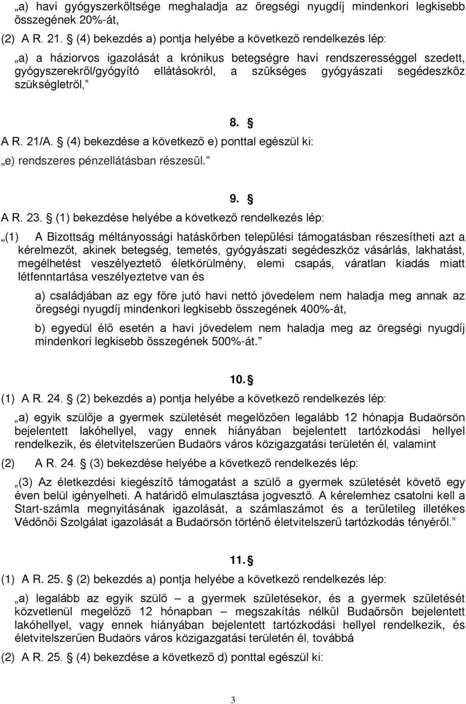 gyógyászati segédeszköz szükségletről, 8. A R. 21/A. (4) bekezdése a következő e) ponttal egészül ki: e) rendszeres pénzellátásban részesül. 9. A R. 23.