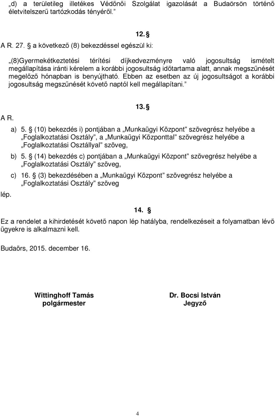 megelőző hónapban is benyújtható. Ebben az esetben az új jogosultságot a korábbi jogosultság megszűnését követő naptól kell megállapítani. A R. lép. 13. a) 5.