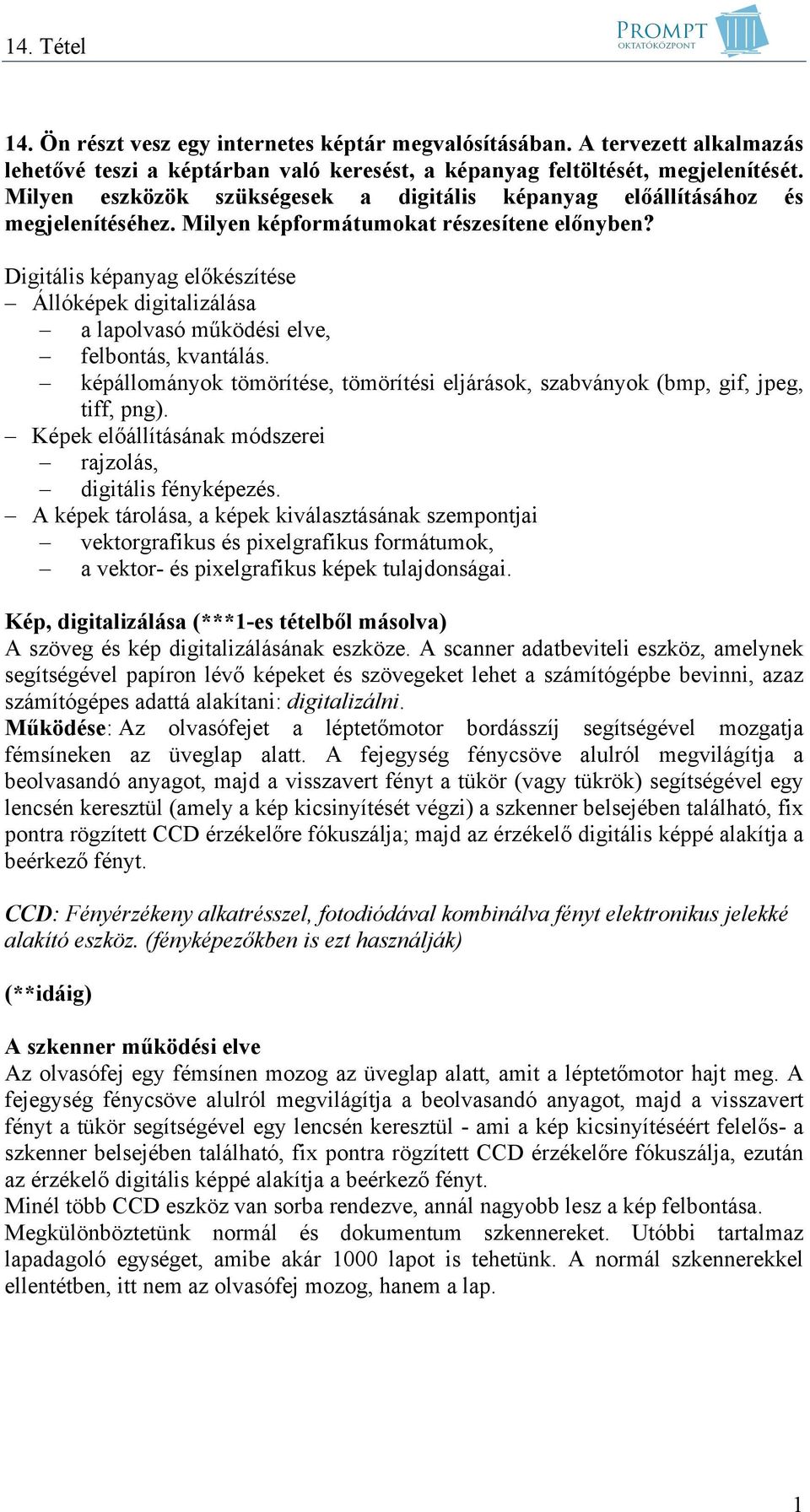 Digitális képanyag előkészítése Állóképek digitalizálása a lapolvasó működési elve, felbontás, kvantálás. képállományok tömörítése, tömörítési eljárások, szabványok (bmp, gif, jpeg, tiff, png).