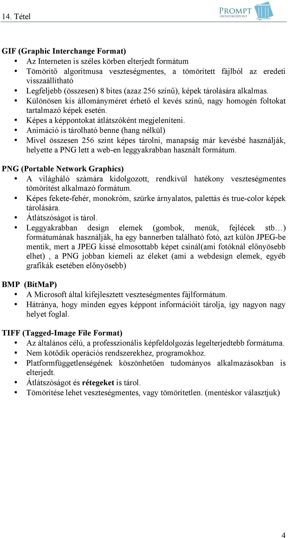 Animáció is tárolható benne (hang nélkül) Mivel összesen 256 színt képes tárolni, manapság már kevésbé használják, helyette a PNG lett a web-en leggyakrabban használt formátum.