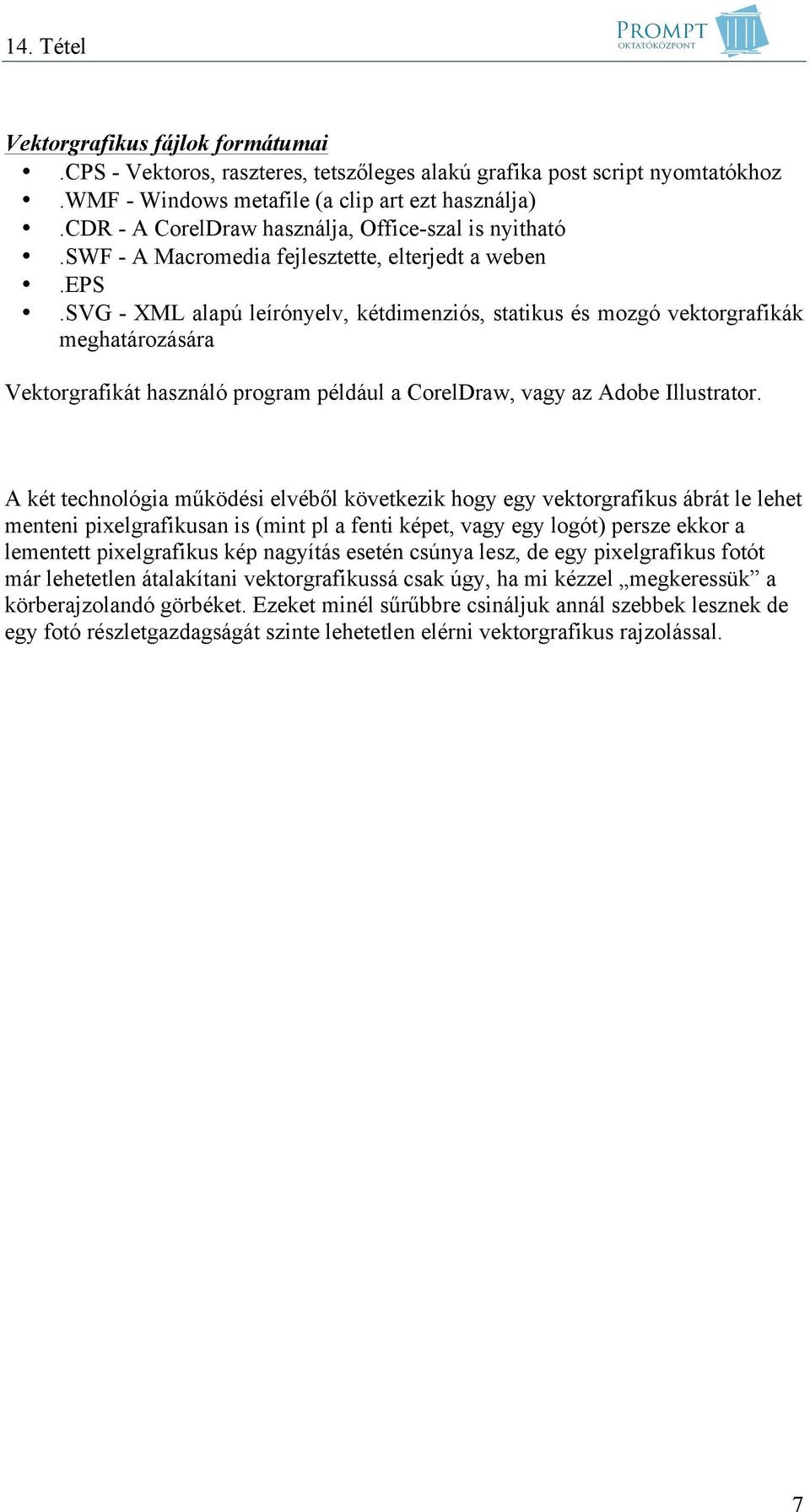 svg - XML alapú leírónyelv, kétdimenziós, statikus és mozgó vektorgrafikák meghatározására Vektorgrafikát használó program például a CorelDraw, vagy az Adobe Illustrator.