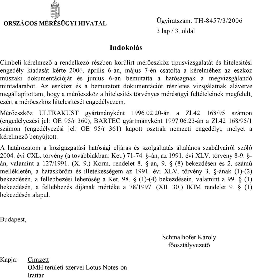 április 6-án, május 7-én csatolta a kérelméhez az eszköz műszaki dokumentációját és június 6-án bemutatta a hatóságnak a megvizsgálandó mintadarabot.