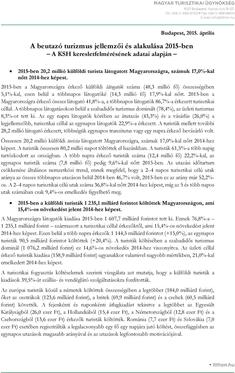 2015-ben a Magyarországra érkező külföldi látogatók száma (48,3 millió fő) összességében 5,1%-kal, ezen belül a többnapos látogatóké (14,3 millió fő) 17,9%-kal nőtt.
