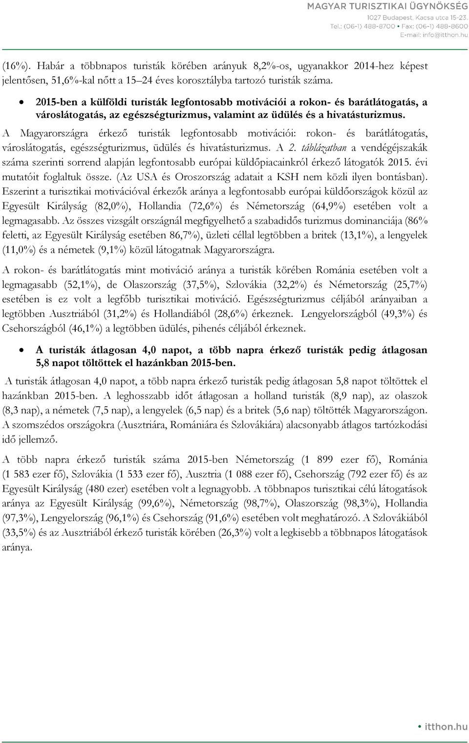 A Magyarországra érkező turisták legfontosabb motivációi: rokon- és, városlátogatás,, üdülés és hivatás. A 2.