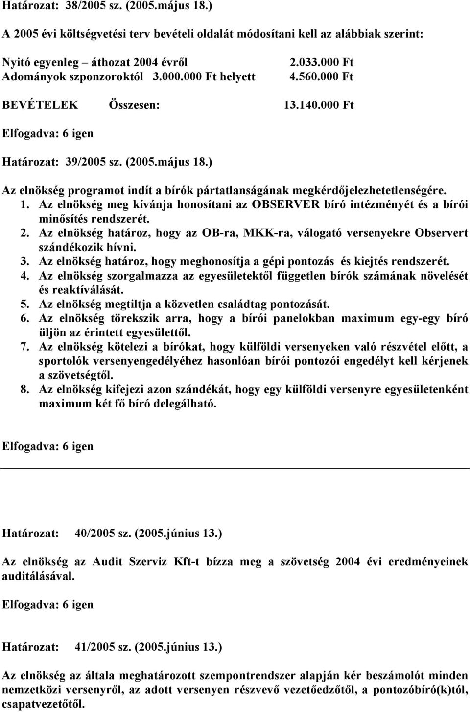 2. Az elnökség határoz, hogy az OB-ra, MKK-ra, válogató versenyekre Observert szándékozik hívni. 3. Az elnökség határoz, hogy meghonosítja a gépi pontozás és kiejtés rendszerét. 4.