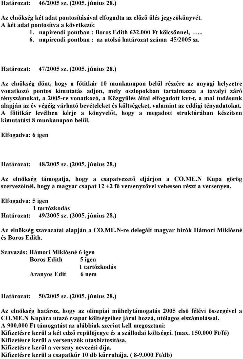 ) Az elnökség dönt, hogy a fıtitkár 10 munkanapon belül részére az anyagi helyzetre vonatkozó pontos kimutatás adjon, mely oszlopokban tartalmazza a tavalyi záró tényszámokat, a 2005-re vonatkozó, a