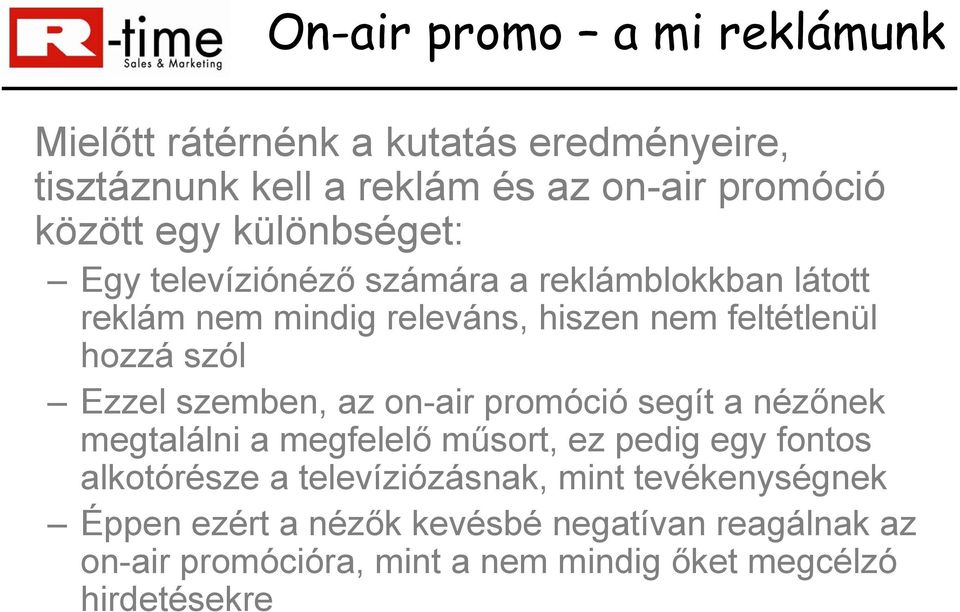 Ezzel szemben, az on-air promóció segít a nézőnek megtalálni a megfelelő műsort, ez pedig egy fontos alkotórésze a