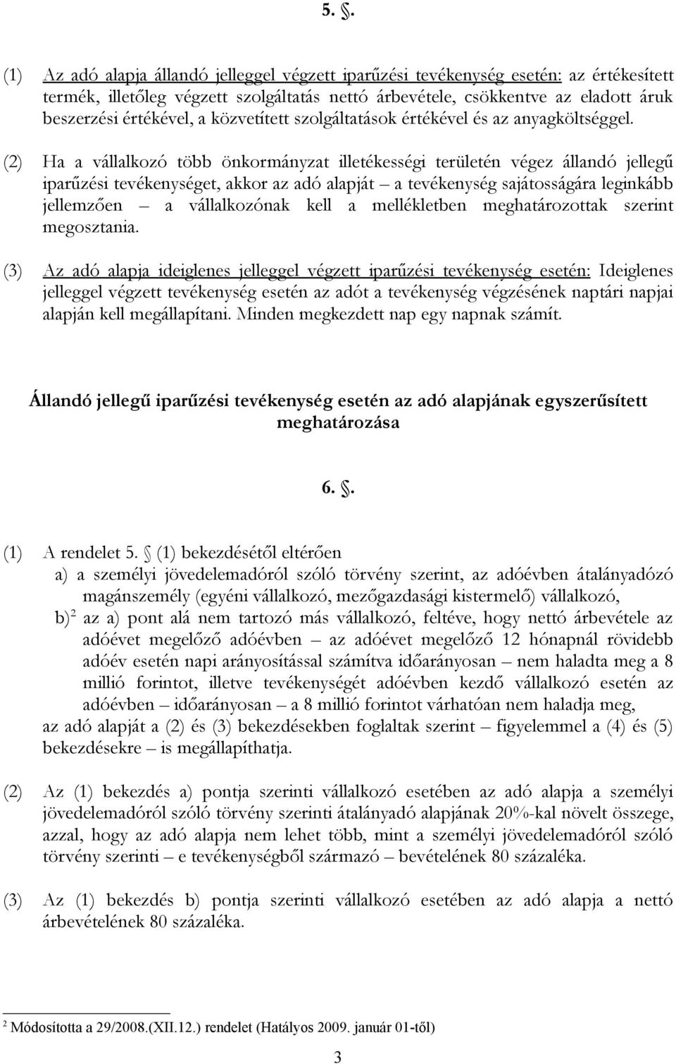 (2) Ha a vállalkozó több önkormányzat illetékességi területén végez állandó jellegű iparűzési tevékenységet, akkor az adó alapját a tevékenység sajátosságára leginkább jellemzően a vállalkozónak kell