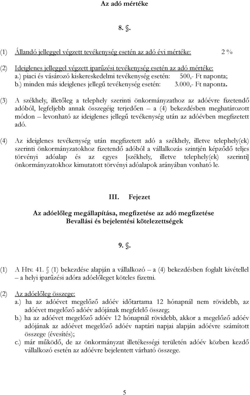 (3) A székhely, illetőleg a telephely szerinti önkormányzathoz az adóévre fizetendő adóból, legfeljebb annak összegéig terjedően a (4) bekezdésben meghatározott módon levonható az ideiglenes jellegű