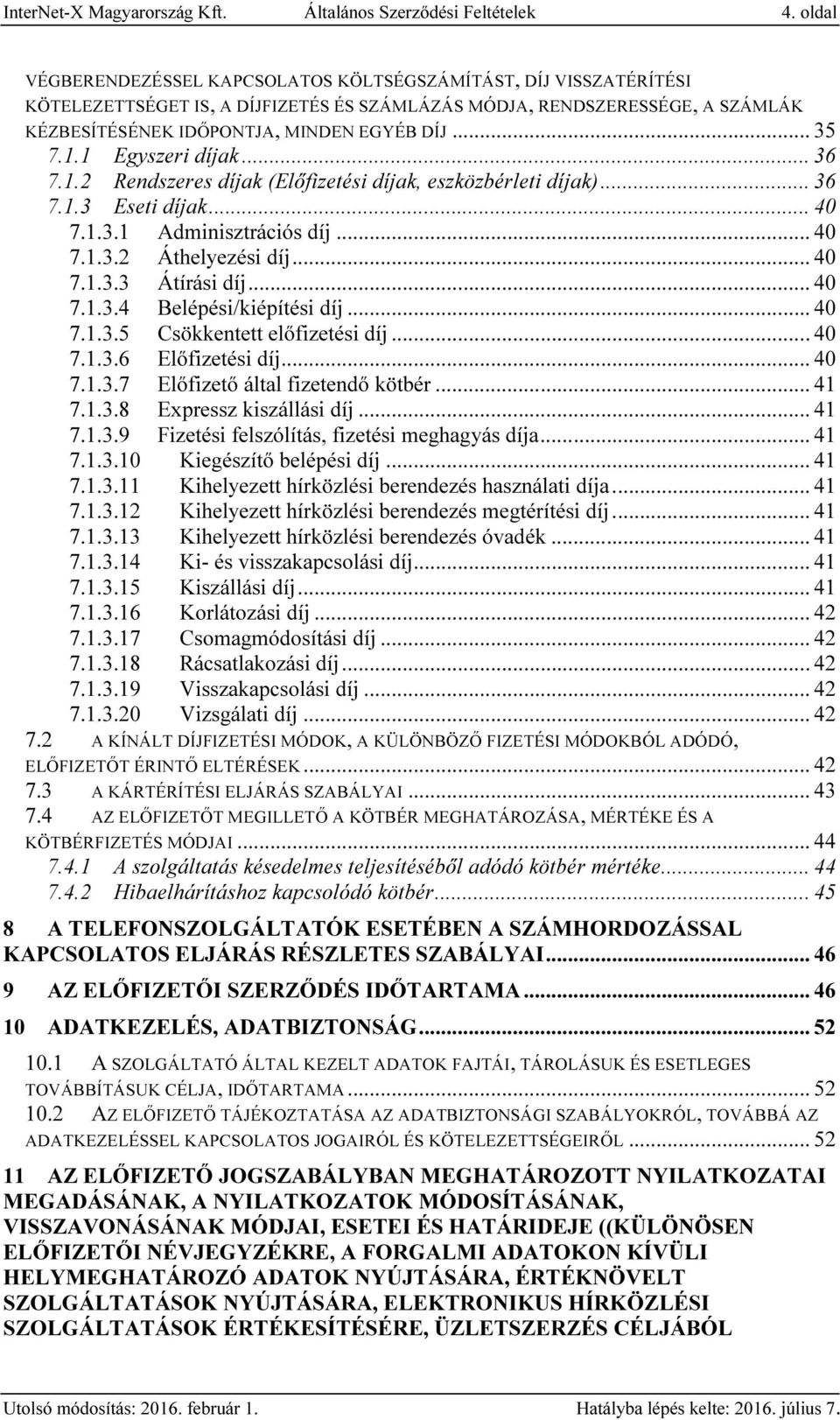 1.1 Egyszeri díjak... 36 7.1.2 Rendszeres díjak (Előfizetési díjak, eszközbérleti díjak)... 36 7.1.3 Eseti díjak... 40 7.1.3.1 Adminisztrációs díj... 40 7.1.3.2 Áthelyezési díj... 40 7.1.3.3 Átírási díj.