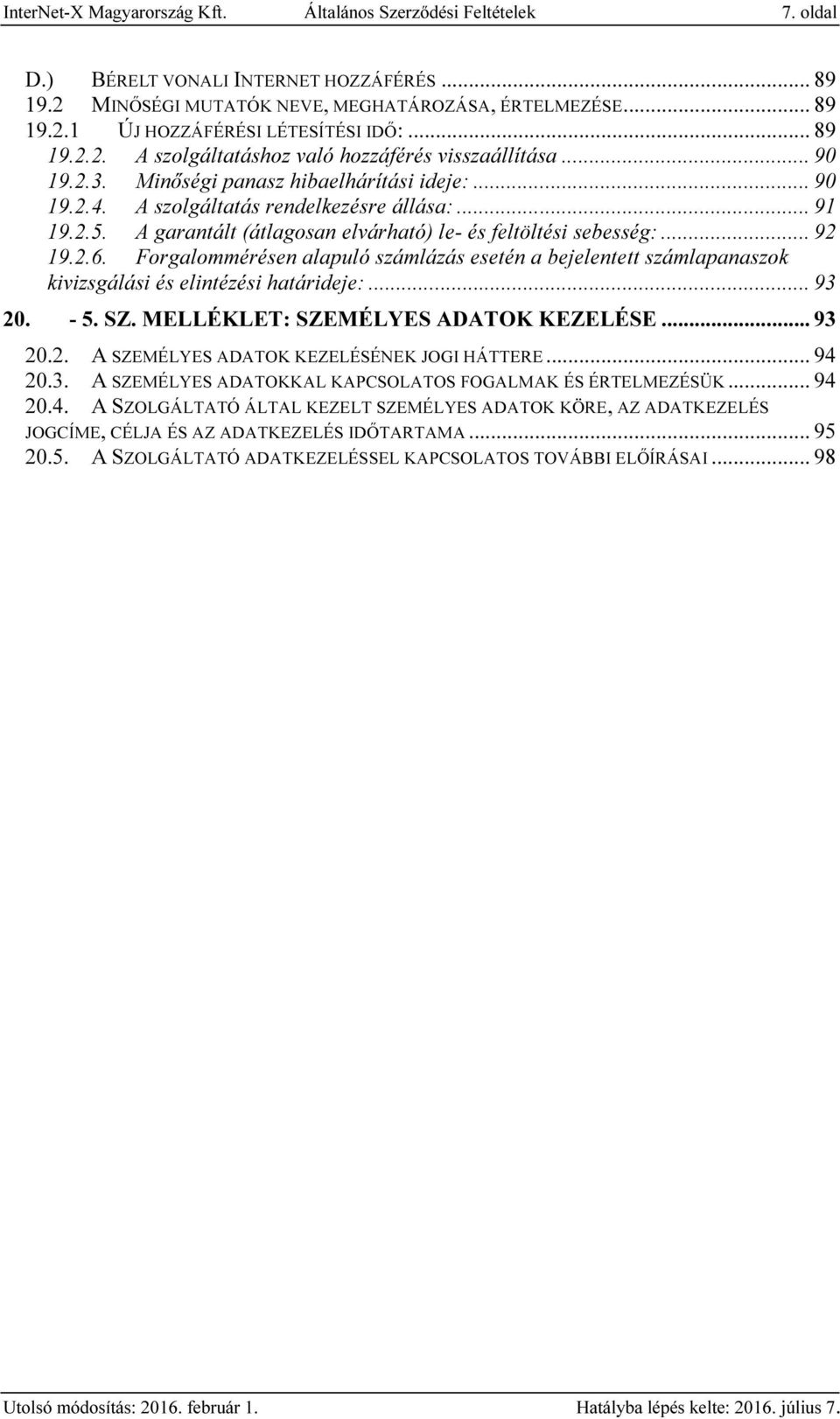 A garantált (átlagosan elvárható) le- és feltöltési sebesség:... 92 19.2.6. Forgalommérésen alapuló számlázás esetén a bejelentett számlapanaszok kivizsgálási és elintézési határideje:... 93 20. - 5.