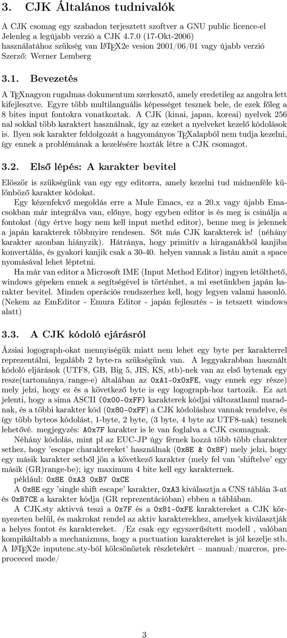 Egyre több multilanguális képességet tesznek bele, de ezek főleg a 8 bites input fontokra vonatkoztak.