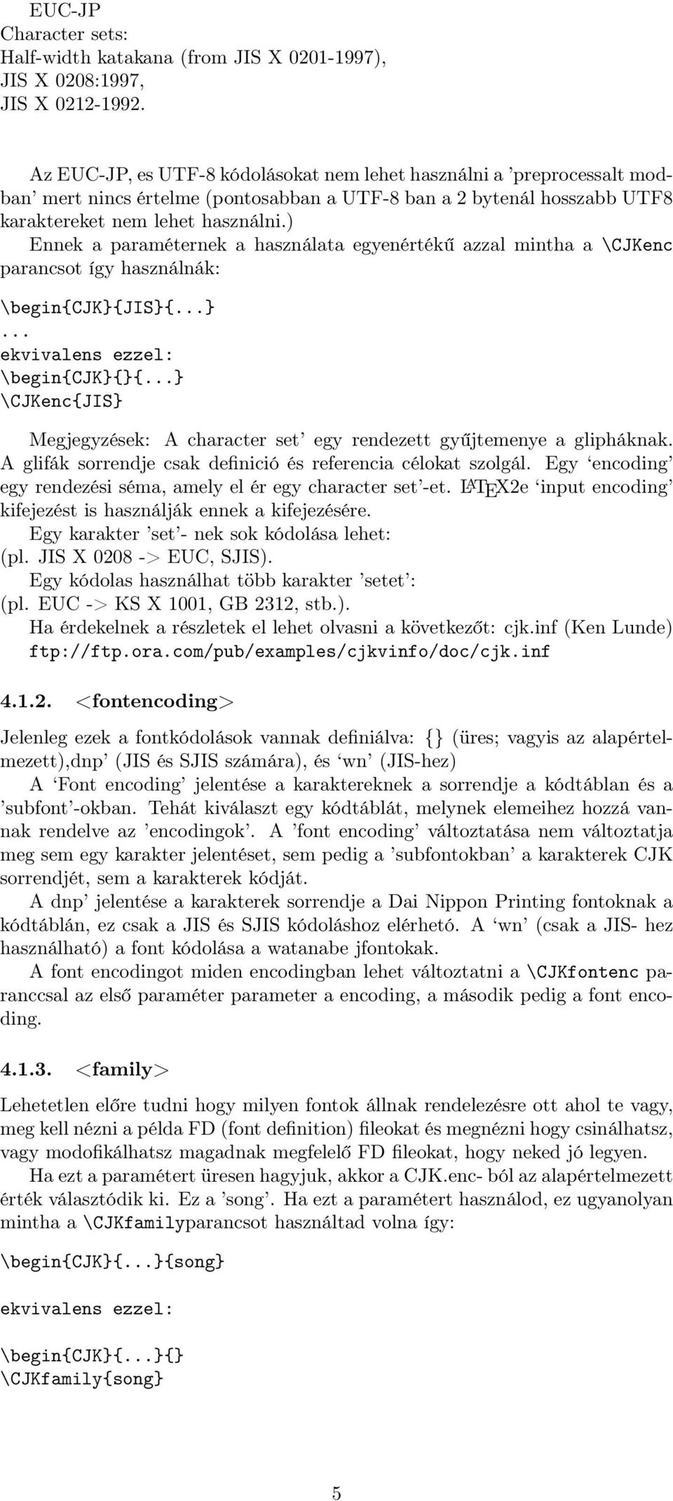 ) Ennek a paraméternek a használata egyenértékű azzal mintha a \CJKenc parancsot így használnák: \begin{cjk}{jis}{...}... ekvivalens ezzel: \begin{cjk}{}{.