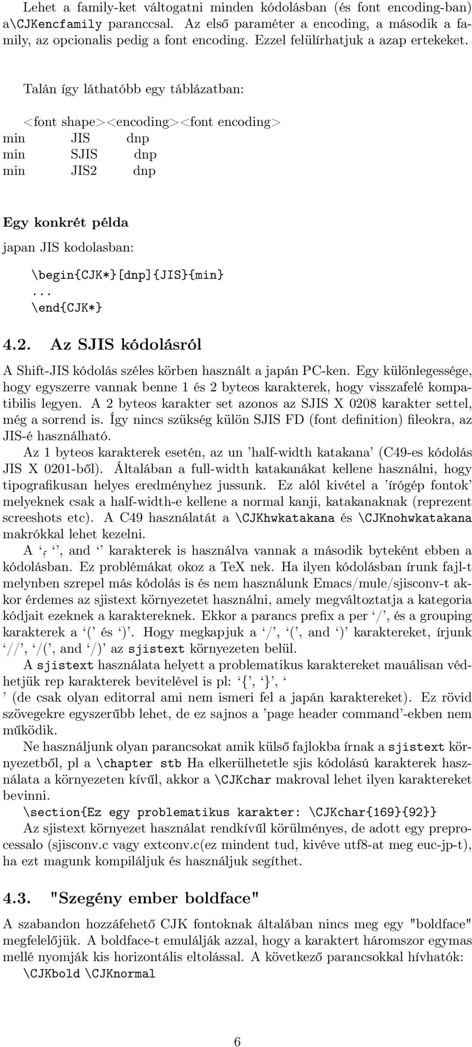 Talán így láthatóbb egy táblázatban: <font shape><encoding><font encoding> min JIS dnp min SJIS dnp min JIS2 dnp Egy konkrét példa japan JIS kodolasban: \begin{cjk*}[dnp]{jis}{min}... 4.2. Az SJIS kódolásról A Shift-JIS kódolás széles körben használt a japán PC-ken.