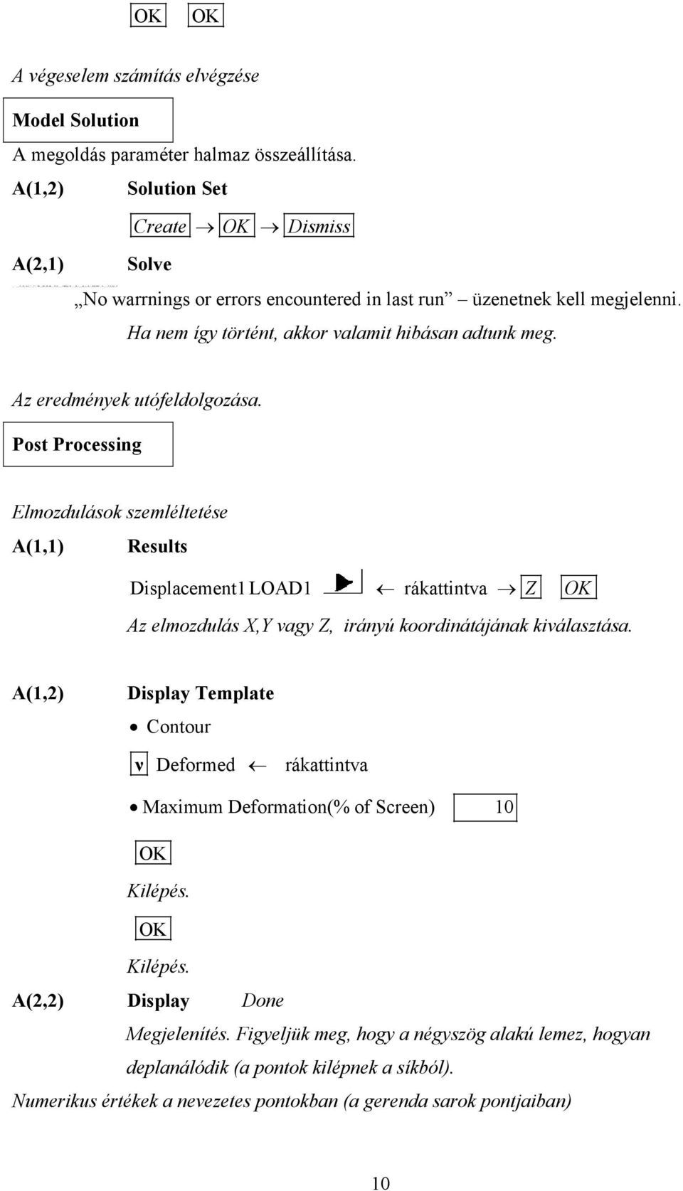 Az eredmények utófeldolgozása. Post Processing Elmozdulások szemléltetése A(1,1) Results Displacement1 LOAD1 rákattintva Z Az elmozdulás X,Y vagy Z, irányú koordinátájának kiválasztása.