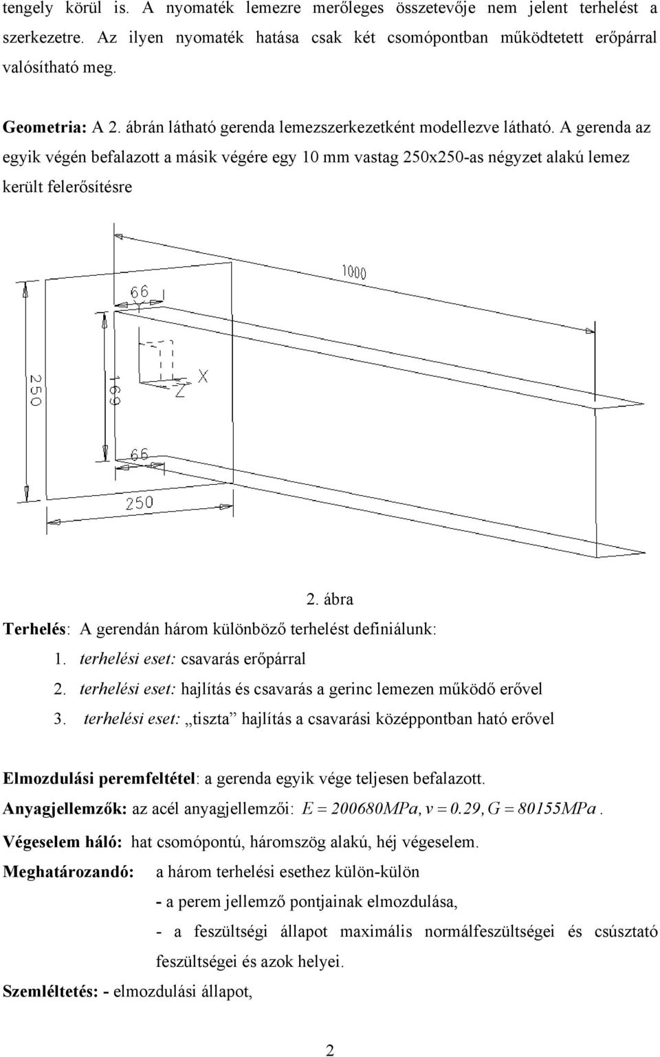 ábra Terhelés: A gerendán három különböző terhelést definiálunk: 1. terhelési eset: csavarás erőpárral 2. terhelési eset: hajlítás és csavarás a gerinc lemezen működő erővel 3.