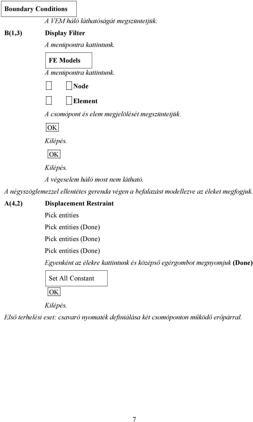 A négyszöglemezzel ellentétes gerenda végen a befalazást modellezve az éleket megfogjuk.